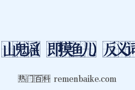 山鬼谣(即摸鱼儿)反义词是什么意思的图片